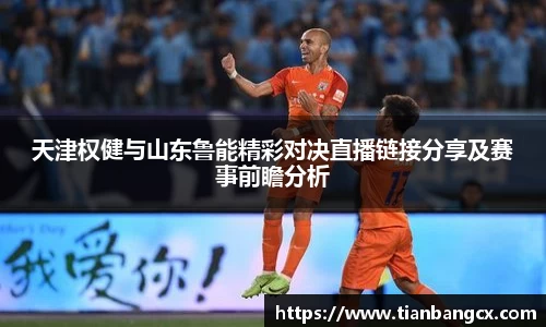 天津权健与山东鲁能精彩对决直播链接分享及赛事前瞻分析